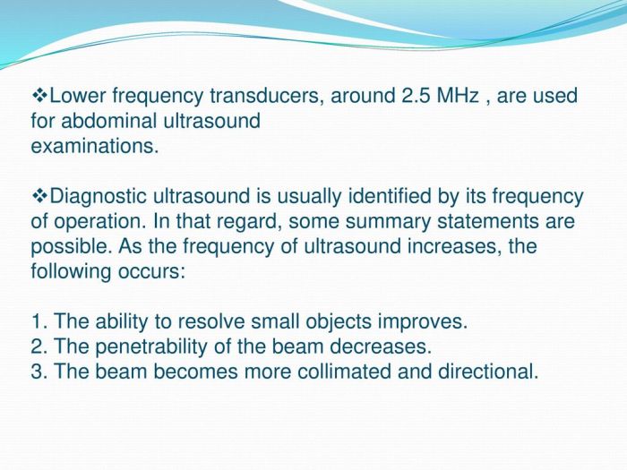 Lower frequency transducers are normally used